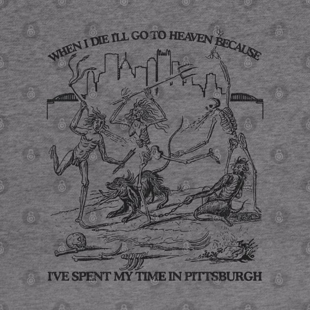 When I Die I'll Go To Heaven Because I've Spent My Time in Pittsburgh by darklordpug